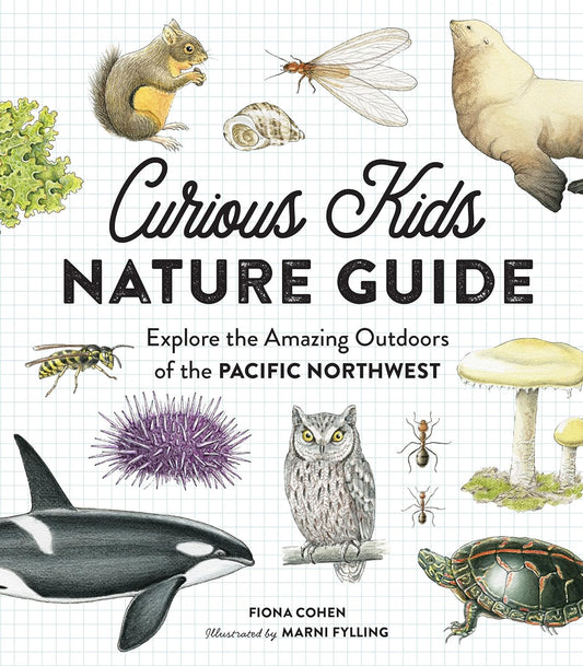 Curious Kids Nature Guide: Explore The Amazing Outdoors Of The Pacific Northwest